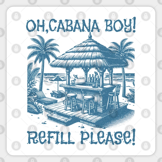 Oh Cabana Boy Refill Please for HER Tee Magnet by Joaddo